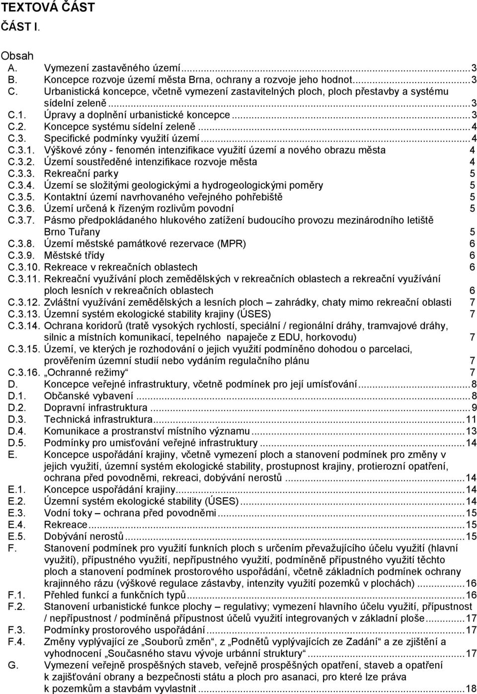 ..4 C.3.1. Výškové zóny - fenomén intenzifikace využití území a nového obrazu města 4 C.3.2. Území soustředěné intenzifikace rozvoje města 4 C.3.3. Rekreační parky 5 C.3.4. Území se složitými geologickými a hydrogeologickými poměry 5 C.