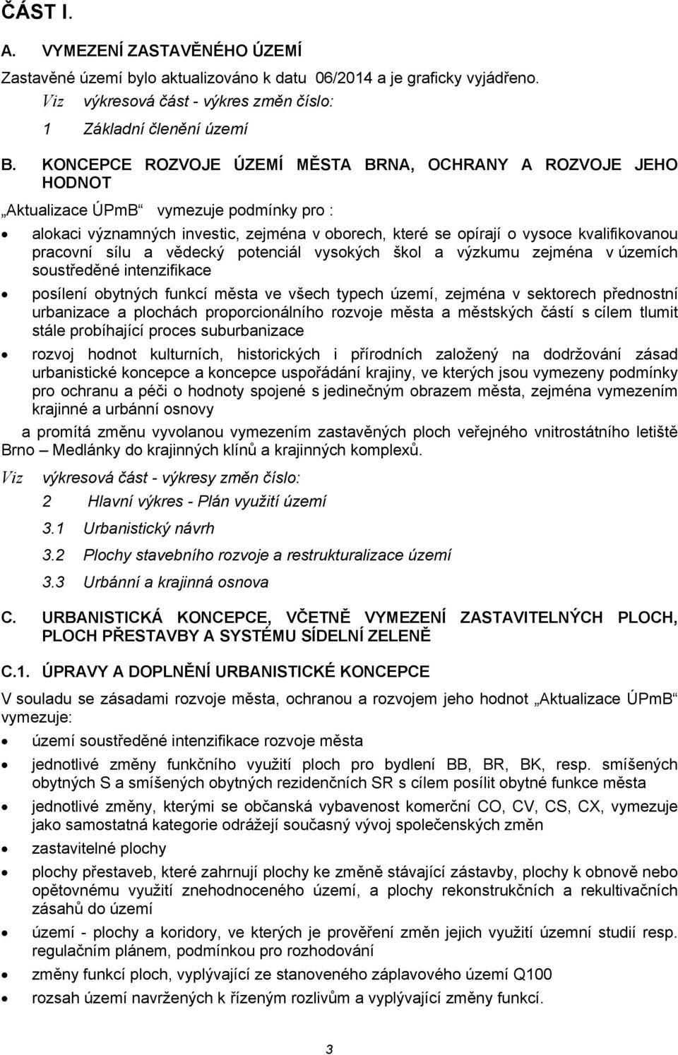 pracovní sílu a vědecký potenciál vysokých škol a výzkumu zejména v územích soustředěné intenzifikace posílení obytných funkcí města ve všech typech území, zejména v sektorech přednostní urbanizace a