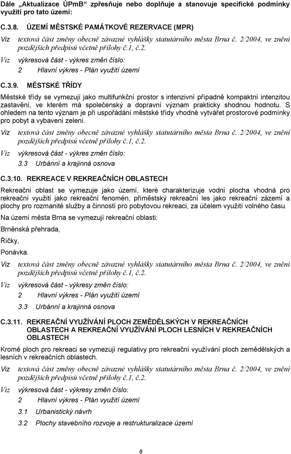 2004, ve znění pozdějších předpisů včetně přílohy č.1, č.2. výkresová část - výkres změn číslo: 2 Hlavní výkres - Plán využití území MĚSTSKÉ TŘÍDY Městské třídy se vymezují jako multifunkční prostor