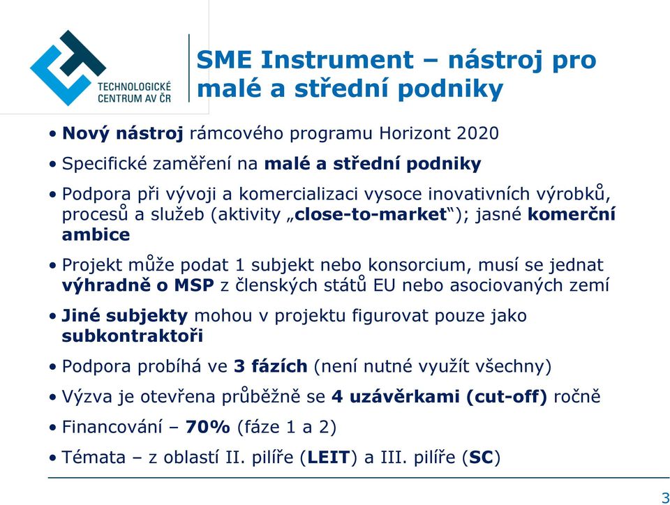 jednat výhradně o MSP z členských států EU nebo asociovaných zemí Jiné subjekty mohou v projektu figurovat pouze jako subkontraktoři Podpora probíhá ve 3 fázích