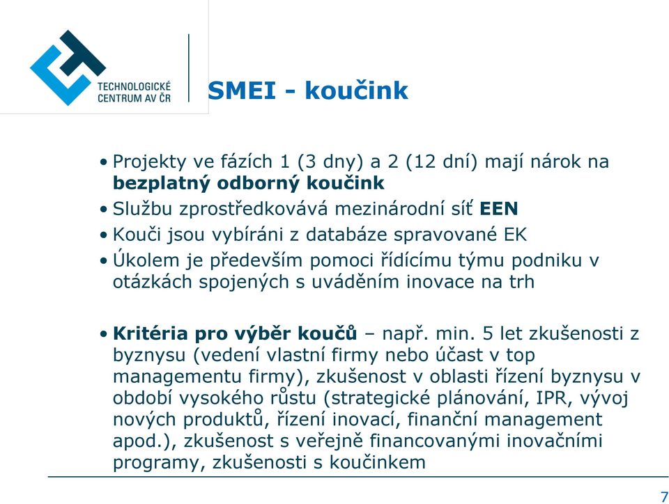 5 let zkušenosti z byznysu (vedení vlastní firmy nebo účast v top managementu firmy), zkušenost v oblasti řízení byznysu v období vysokého růstu (strategické