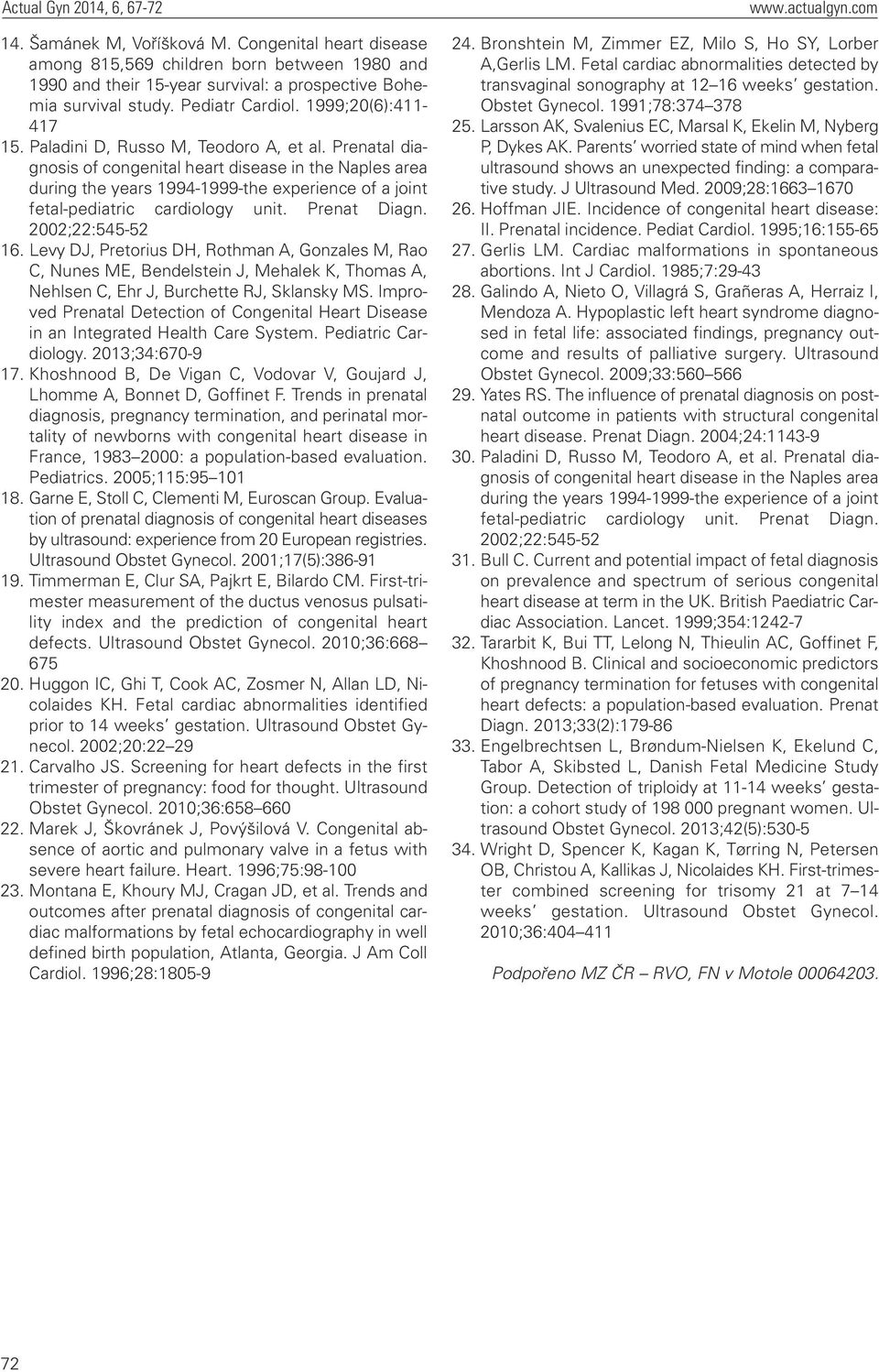 Prenatal dia - gnosis of congenital heart disease in the Naples area during the years 1994-1999-the experience of a joint fetal-pediatric cardiology unit. Prenat Diagn. 2002;22:545-52 16.