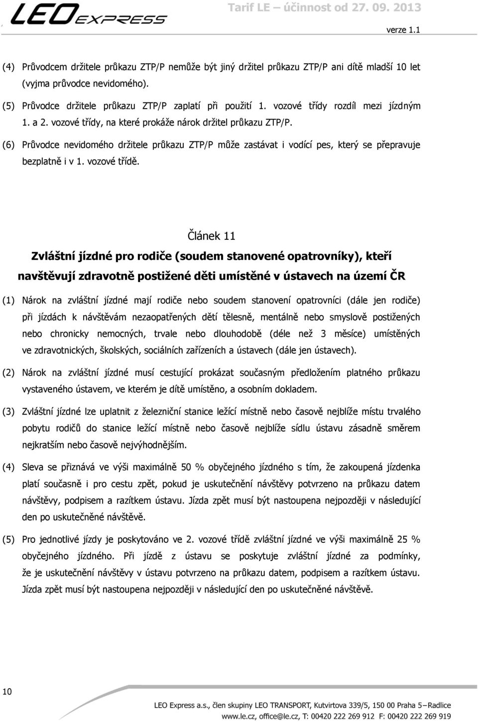 (6) Průvodce nevidomého držitele průkazu ZTP/P může zastávat i vodící pes, který se přepravuje bezplatně i v 1. vozové třídě.