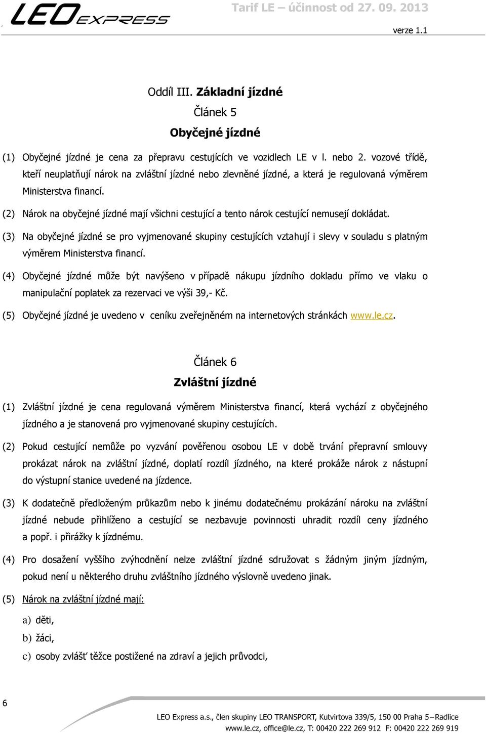 (2) Nárok na obyčejné jízdné mají všichni cestující a tento nárok cestující nemusejí dokládat.