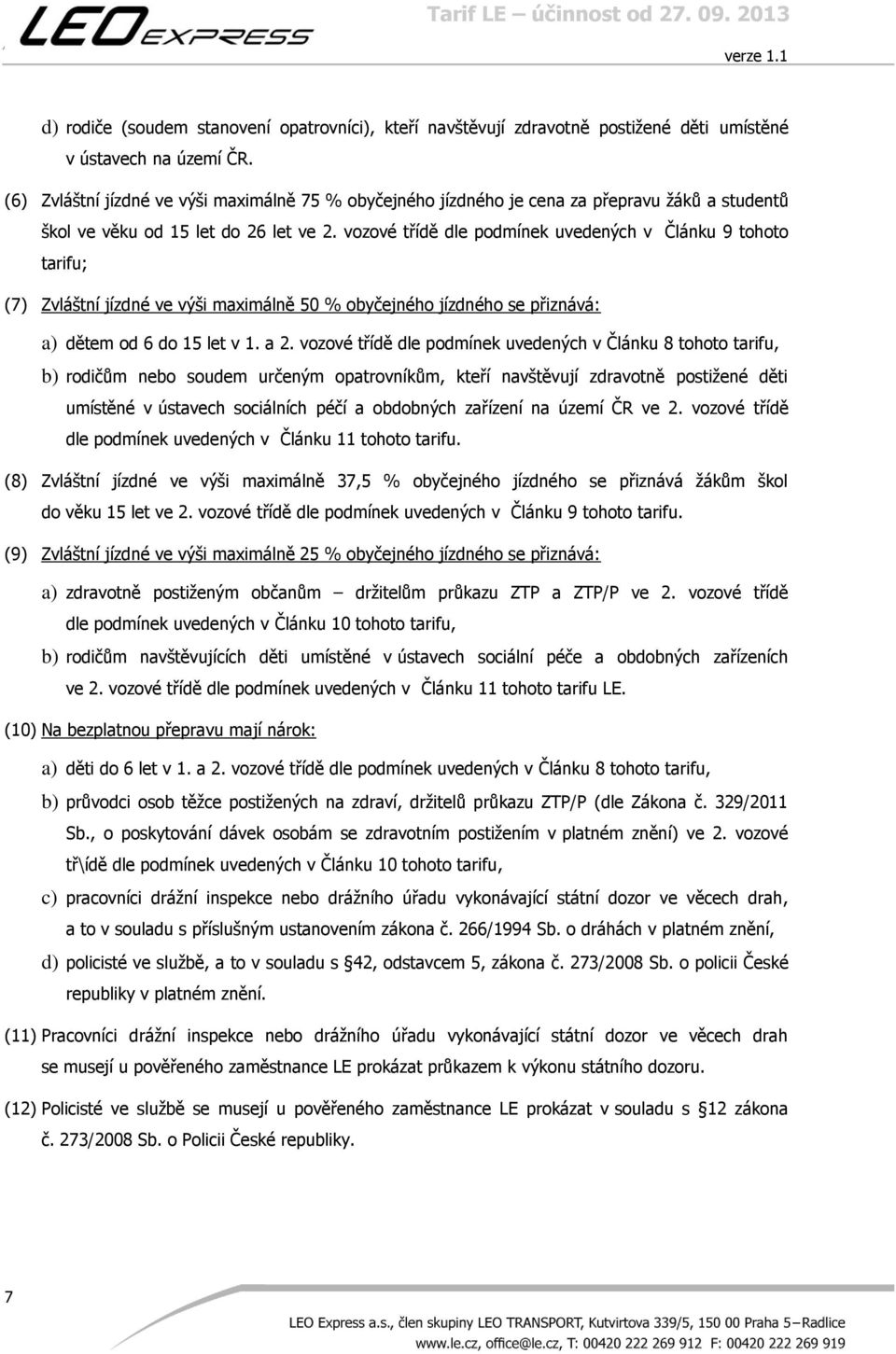 vozové třídě dle podmínek uvedených v Článku 9 tohoto tarifu; (7) Zvláštní jízdné ve výši maximálně 50 % obyčejného jízdného se přiznává: a) dětem od 6 do 15 let v 1. a 2.