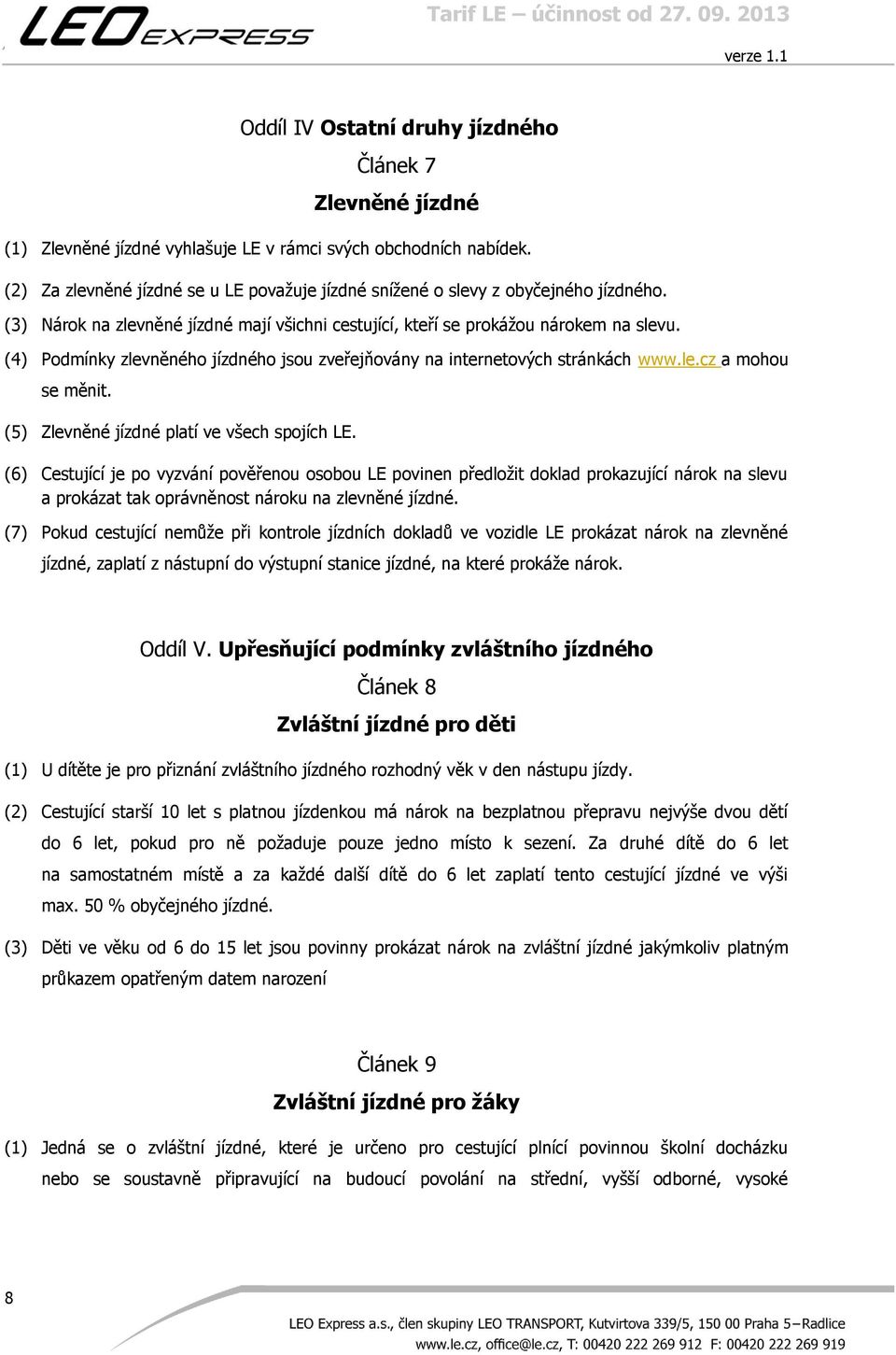 (4) Podmínky zlevněného jízdného jsou zveřejňovány na internetových stránkách www.le.cz a mohou se měnit. (5) Zlevněné jízdné platí ve všech spojích LE.