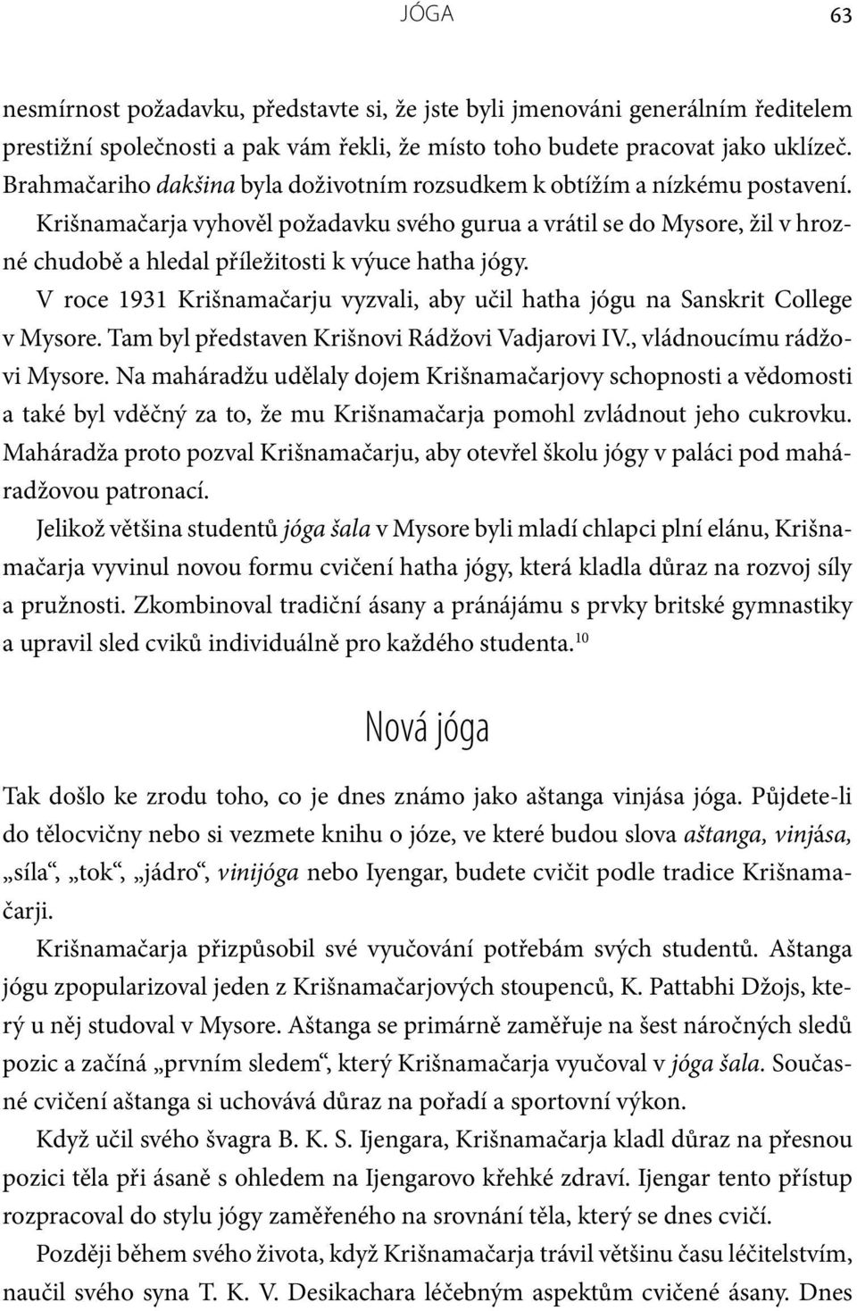 Krišnamačarja vyhověl požadavku svého gurua a vrátil se do Mysore, žil v hrozné chudobě a hledal příležitosti k výuce hatha jógy.