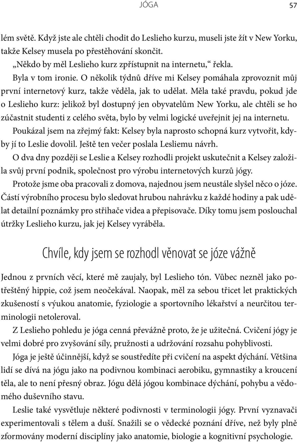 Měla také pravdu, pokud jde o Leslieho kurz: jelikož byl dostupný jen obyvatelům New Yorku, ale chtěli se ho zúčastnit studenti z celého světa, bylo by velmi logické uveřejnit jej na internetu.