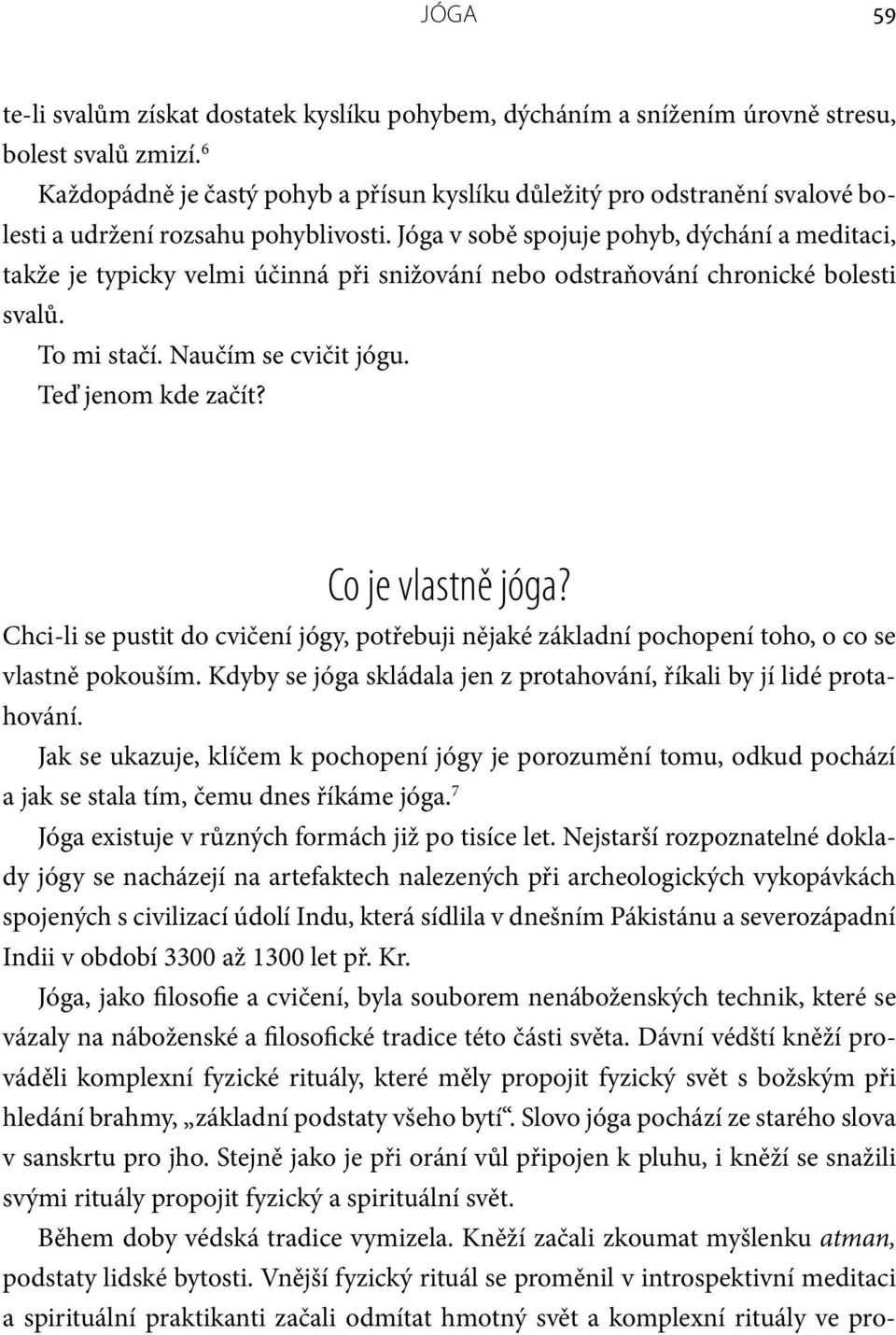 Jóga v sobě spojuje pohyb, dýchání a meditaci, takže je typicky velmi účinná při snižování nebo odstraňování chronické bolesti svalů. To mi stačí. Naučím se cvičit jógu. Teď jenom kde začít?