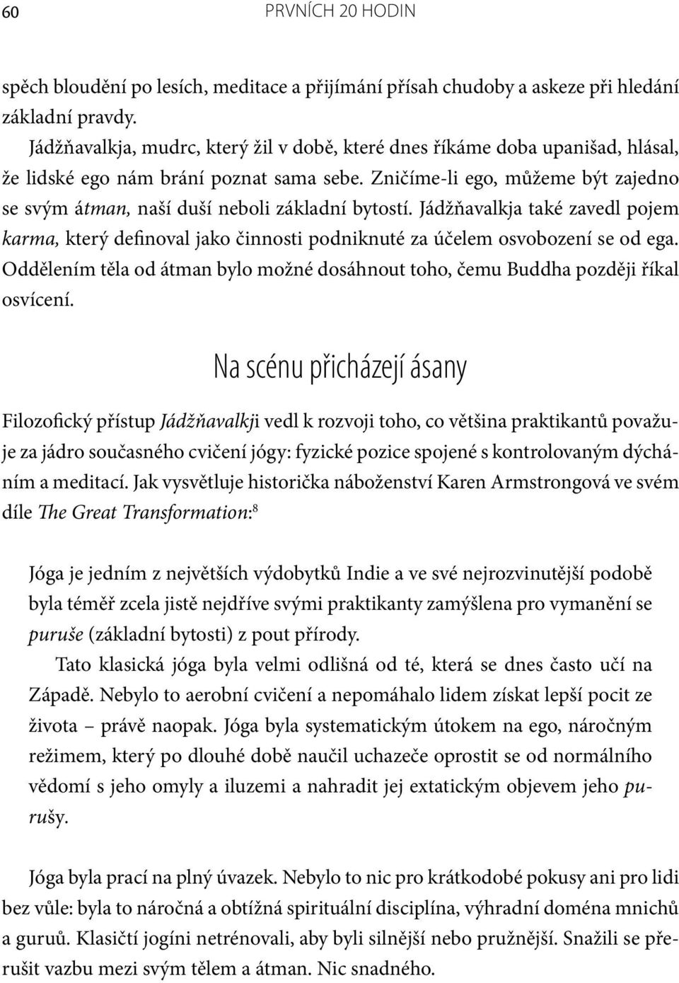 Zničíme-li ego, můžeme být zajedno se svým átman, naší duší neboli základní bytostí. Jádžňavalkja také zavedl pojem karma, který definoval jako činnosti podniknuté za účelem osvobození se od ega.