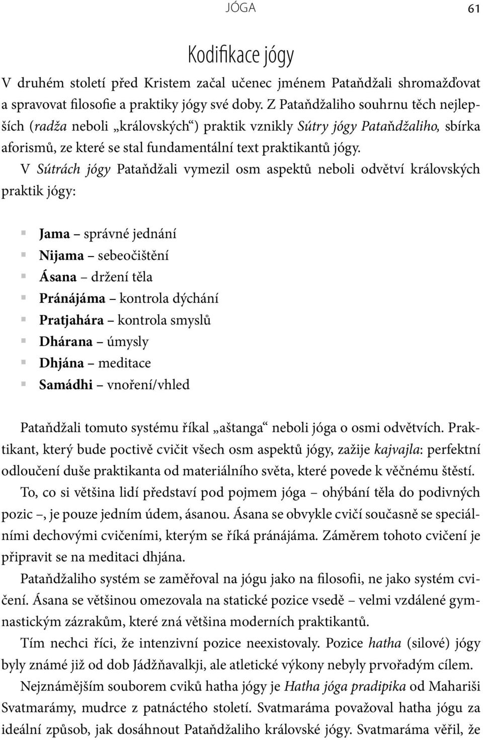 V Sútrách jógy Pataňdžali vymezil osm aspektů neboli odvětví královských praktik jógy: Jama správné jednání Nijama sebeočištění Ásana držení těla Pránájáma kontrola dýchání Pratjahára kontrola smyslů