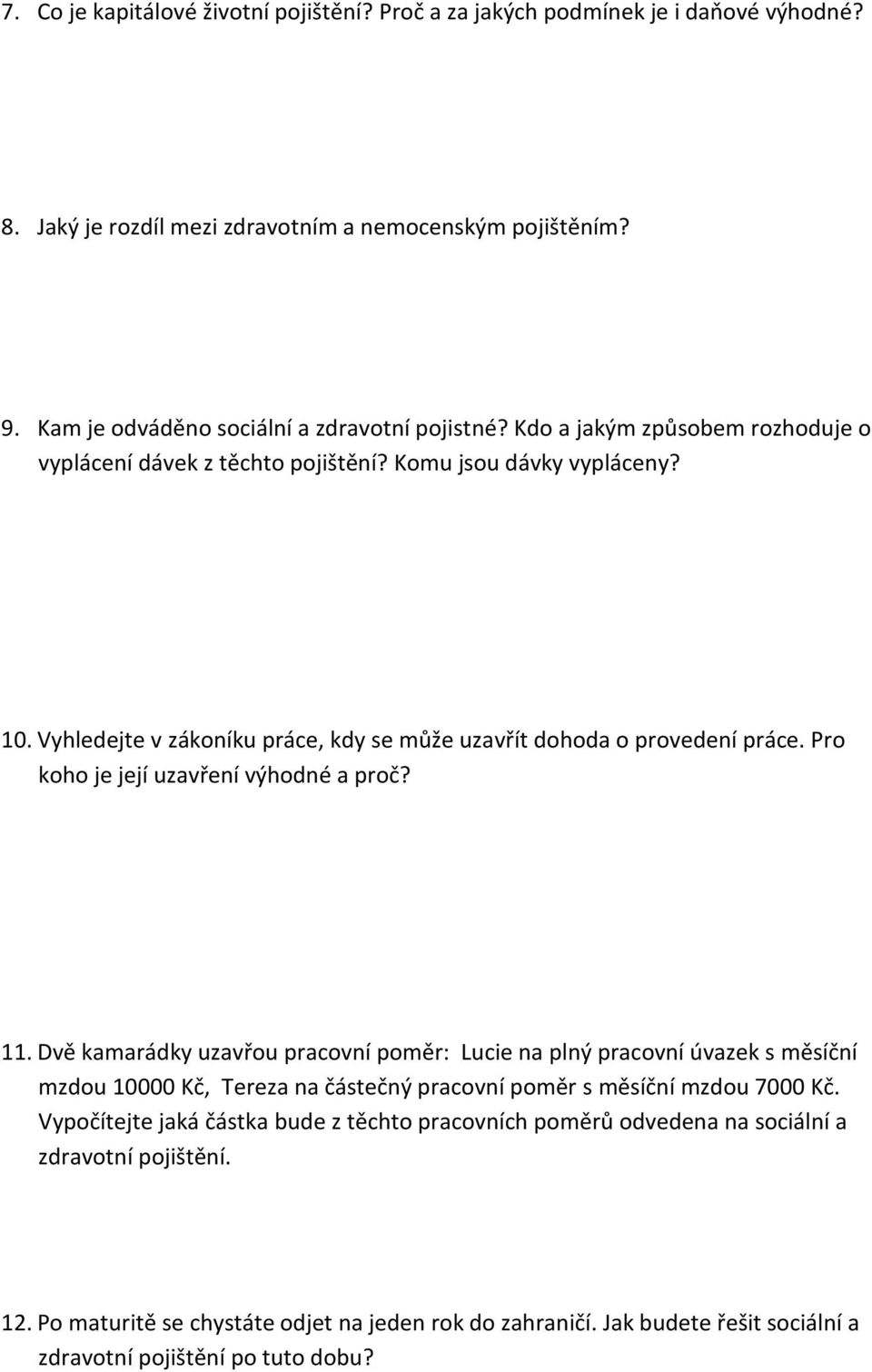 Pro koho je její uzavření výhodné a proč? 11. Dvě kamarádky uzavřou pracovní poměr: Lucie na plný pracovní úvazek s měsíční mzdou 10000 Kč, Tereza na částečný pracovní poměr s měsíční mzdou 7000 Kč.