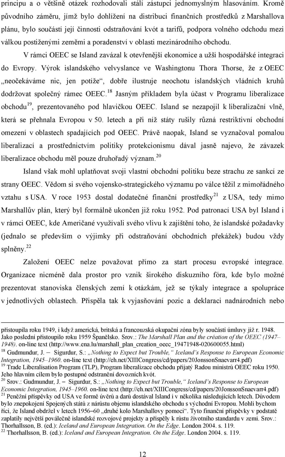 postiţenými zeměmi a poradenství v oblasti mezinárodního obchodu. V rámci OEEC se Island zavázal k otevřenější ekonomice a uţší hospodářské integraci do Evropy.