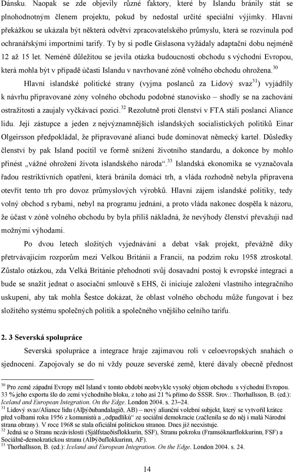 Ty by si podle Gíslasona vyţádaly adaptační dobu nejméně 12 aţ 15 let.