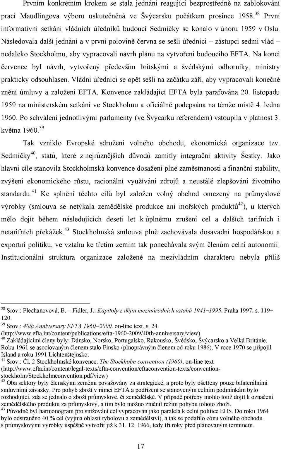 Následovala další jednání a v první polovině června se sešli úředníci zástupci sedmi vlád nedaleko Stockholmu, aby vypracovali návrh plánu na vytvoření budoucího EFTA.