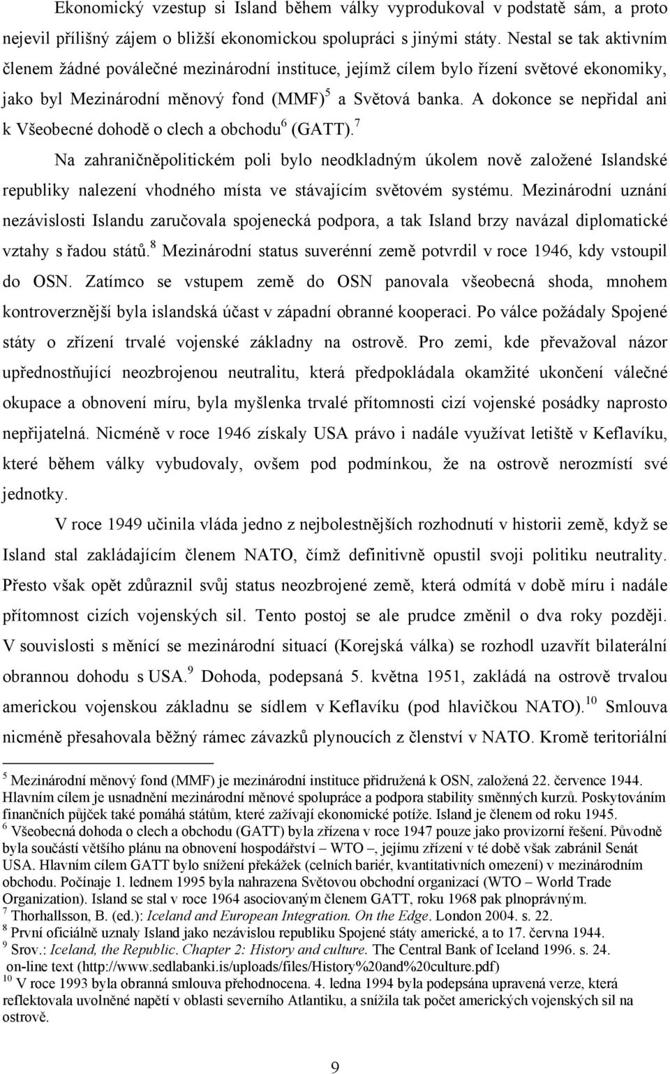 A dokonce se nepřidal ani k Všeobecné dohodě o clech a obchodu 6 (GATT).