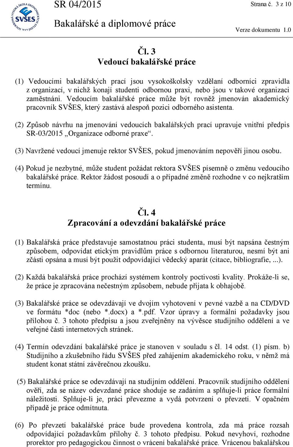 zaměstnáni. Vedoucím bakalářské práce může být rovněž jmenován akademický pracovník SVŠES, který zastává alespoň pozici odborného asistenta.