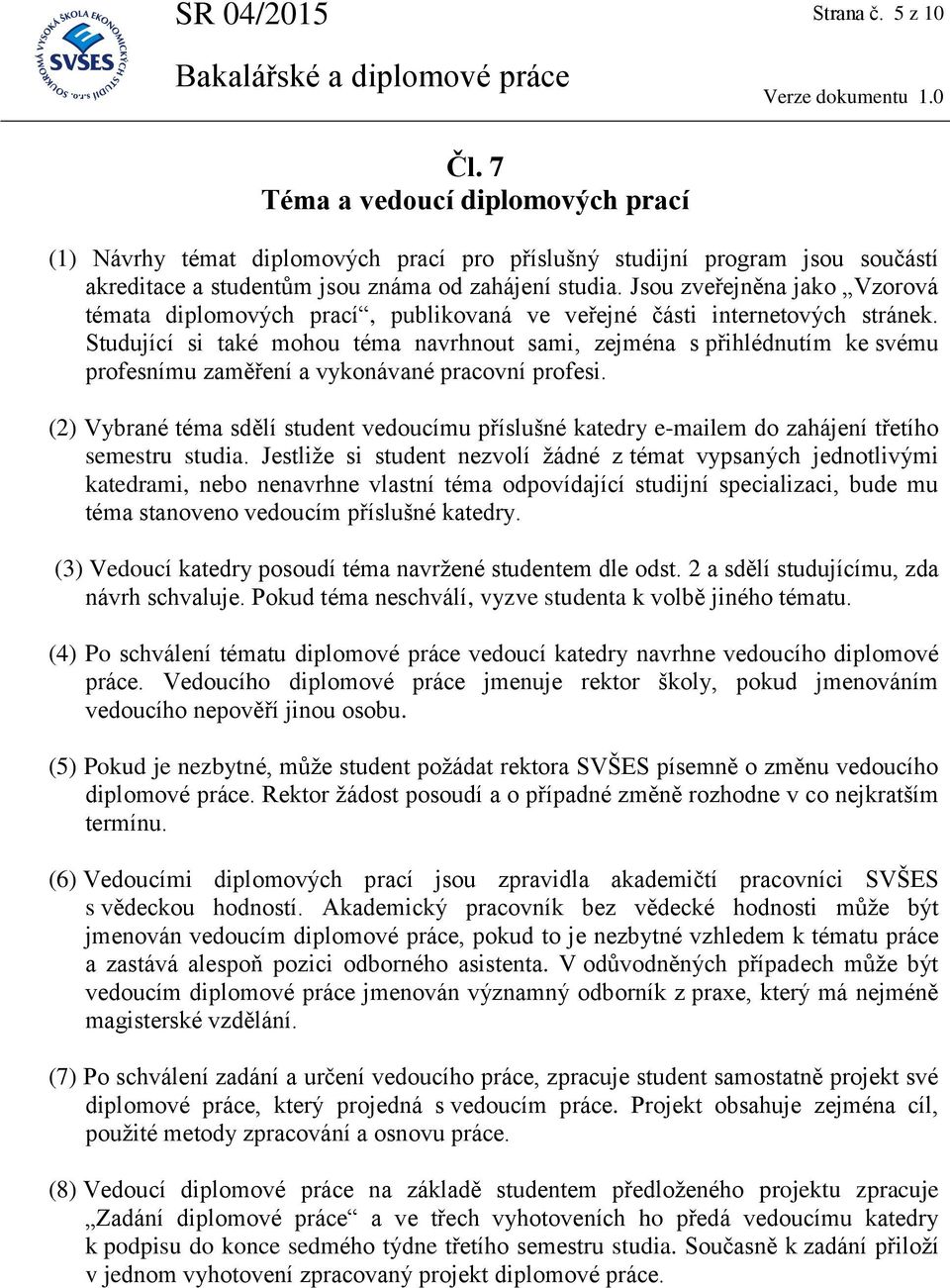 Studující si také mohou téma navrhnout sami, zejména s přihlédnutím ke svému profesnímu zaměření a vykonávané pracovní profesi.