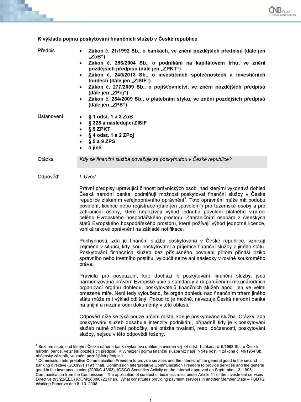 , o pojišťovnictví, ve znění pozdějších předpisů (dále jen ZPoj ) Zákon č. 284/2009 Sb., o platebním styku, ve znění pozdějších předpisů (dále jen ZPS ) Ustanovení 1 odst.