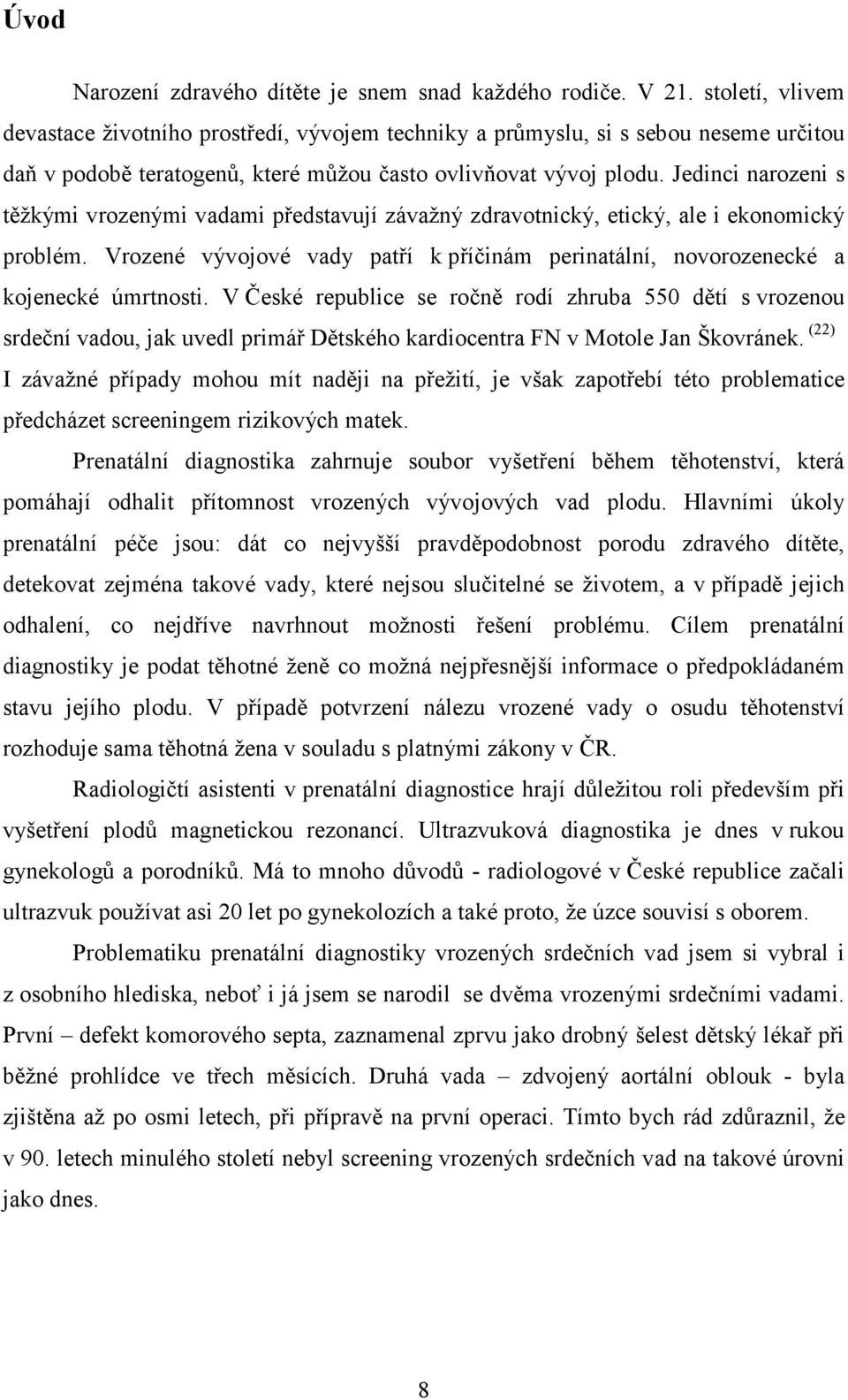 Jedinci narozeni s těžkými vrozenými vadami představují závažný zdravotnický, etický, ale i ekonomický problém. Vrozené vývojové vady patří k příčinám perinatální, novorozenecké a kojenecké úmrtnosti.