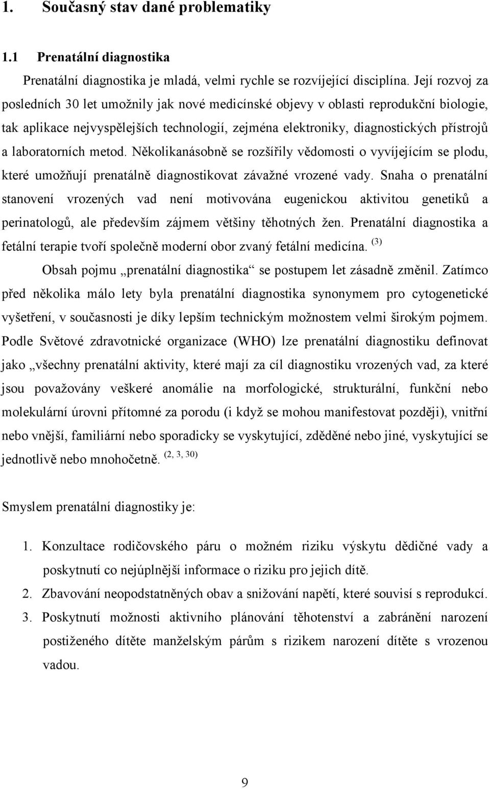 laboratorních metod. Několikanásobně se rozšířily vědomosti o vyvíjejícím se plodu, které umožňují prenatálně diagnostikovat závažné vrozené vady.