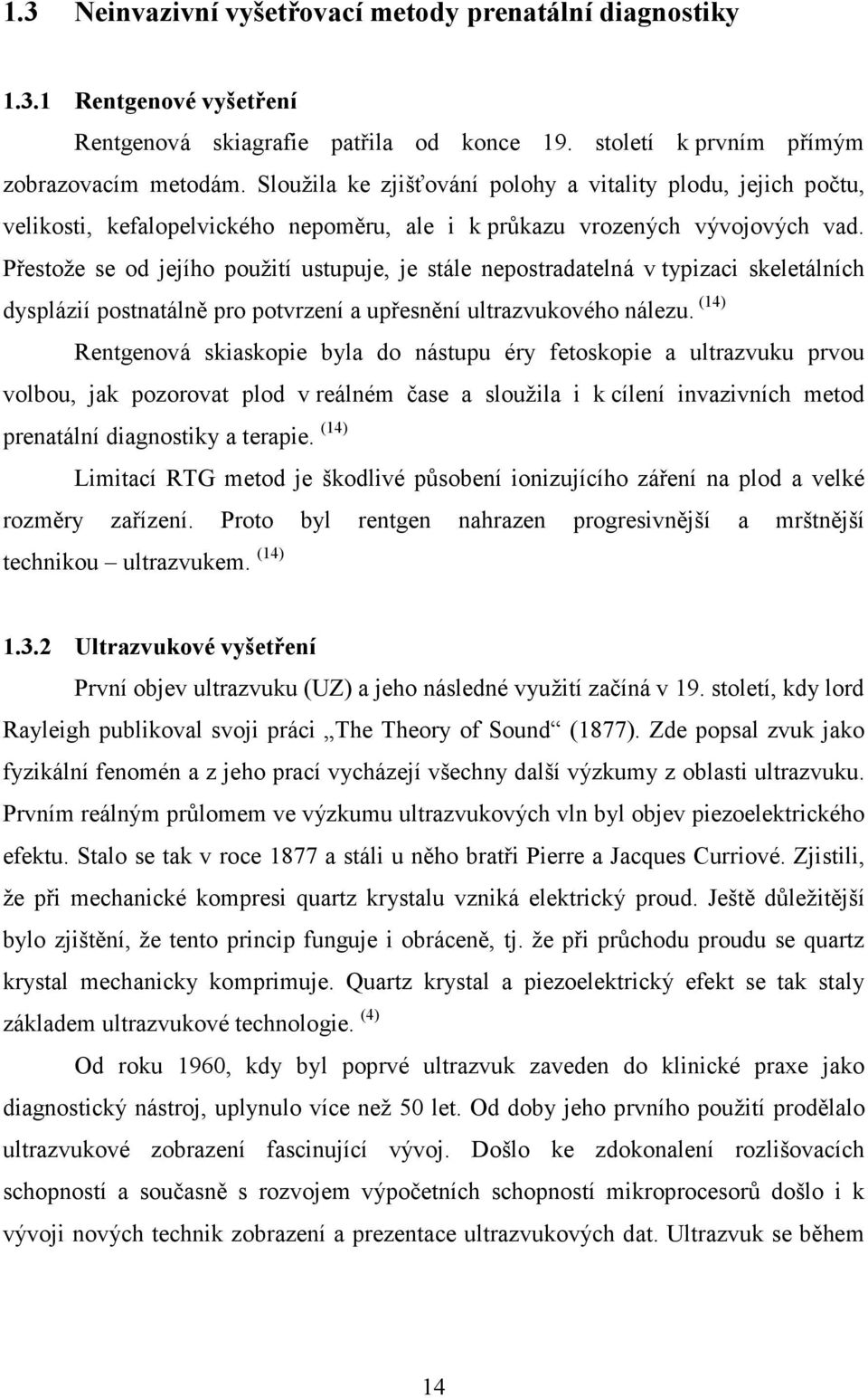 Přestože se od jejího použití ustupuje, je stále nepostradatelná v typizaci skeletálních dysplázií postnatálně pro potvrzení a upřesnění ultrazvukového nálezu.