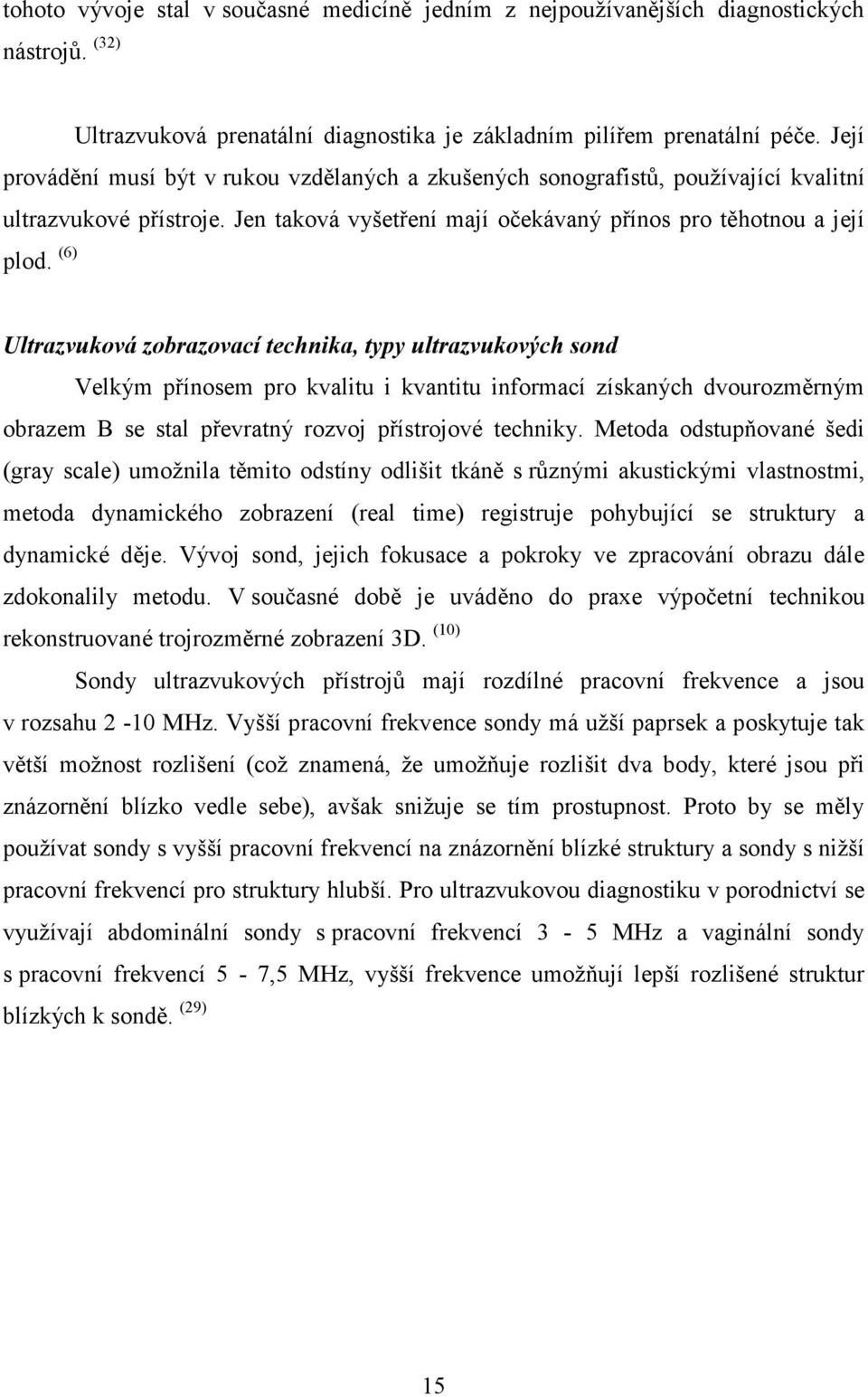 (6) Ultrazvuková zobrazovací technika, typy ultrazvukových sond Velkým přínosem pro kvalitu i kvantitu informací získaných dvourozměrným obrazem B se stal převratný rozvoj přístrojové techniky.