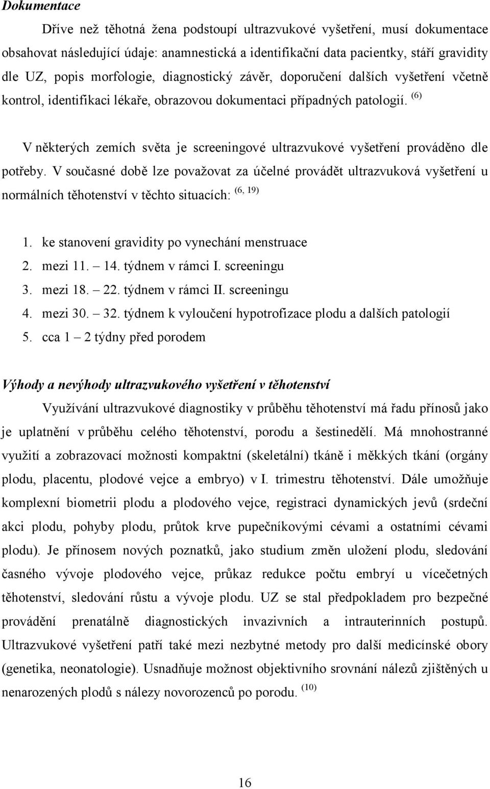 (6) V některých zemích světa je screeningové ultrazvukové vyšetření prováděno dle potřeby.