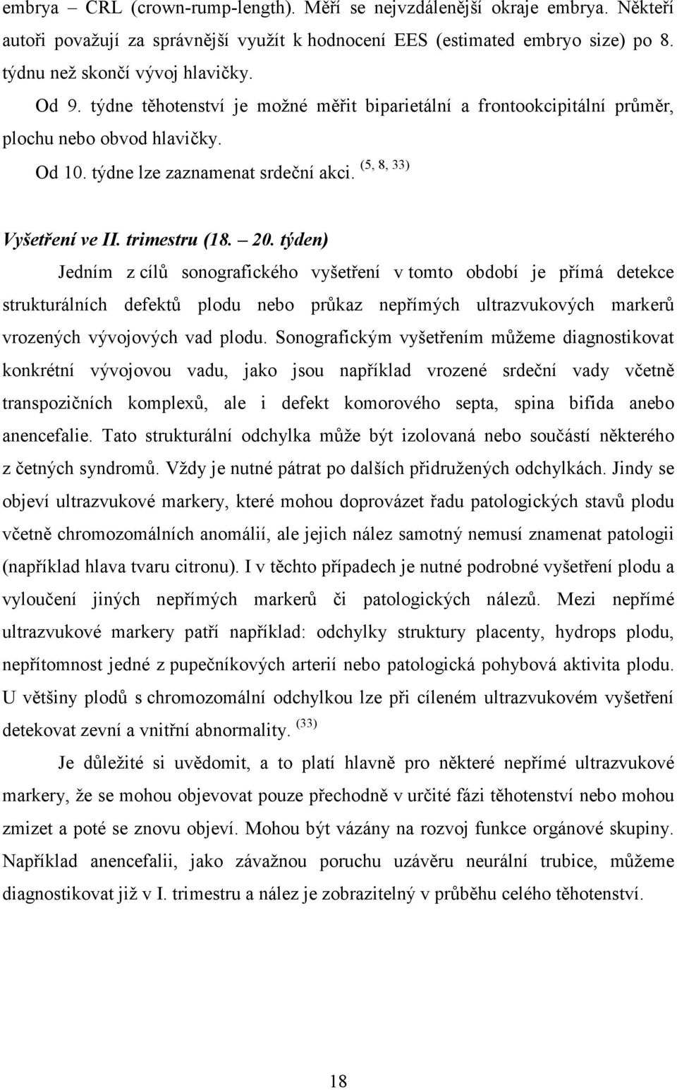 týden) Jedním z cílů sonografického vyšetření v tomto období je přímá detekce strukturálních defektů plodu nebo průkaz nepřímých ultrazvukových markerů vrozených vývojových vad plodu.