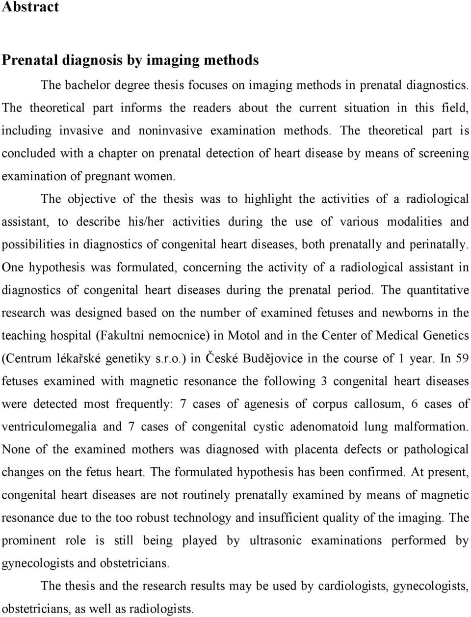 The theoretical part is concluded with a chapter on prenatal detection of heart disease by means of screening examination of pregnant women.