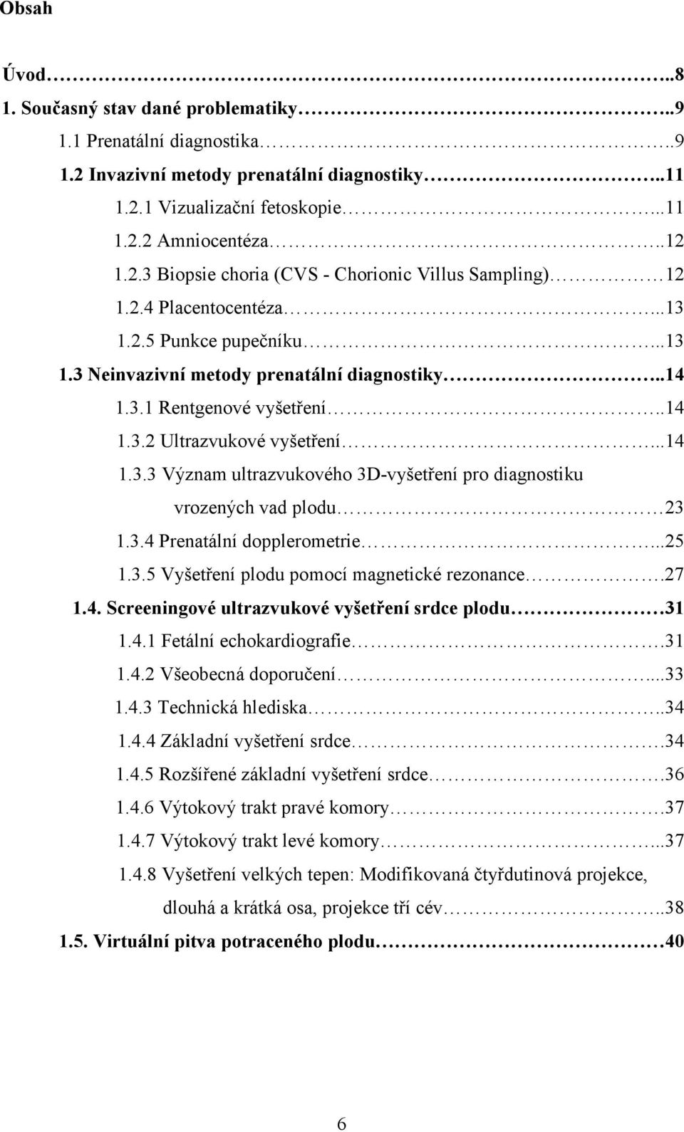 3.4 Prenatální dopplerometrie...25 1.3.5 Vyšetření plodu pomocí magnetické rezonance.27 1.4. Screeningové ultrazvukové vyšetření srdce plodu 31 1.4.1 Fetální echokardiografie.31 1.4.2 Všeobecná doporučení.