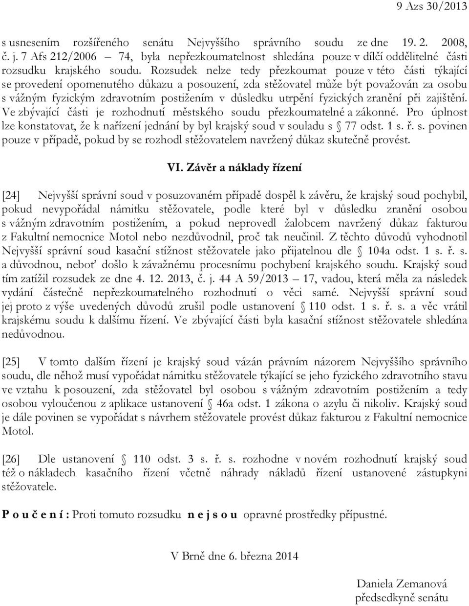 Rozsudek nelze tedy přezkoumat pouze v této části týkající se provedení opomenutého důkazu a posouzení, zda stěžovatel může být považován za osobu s vážným fyzickým zdravotním postižením v důsledku