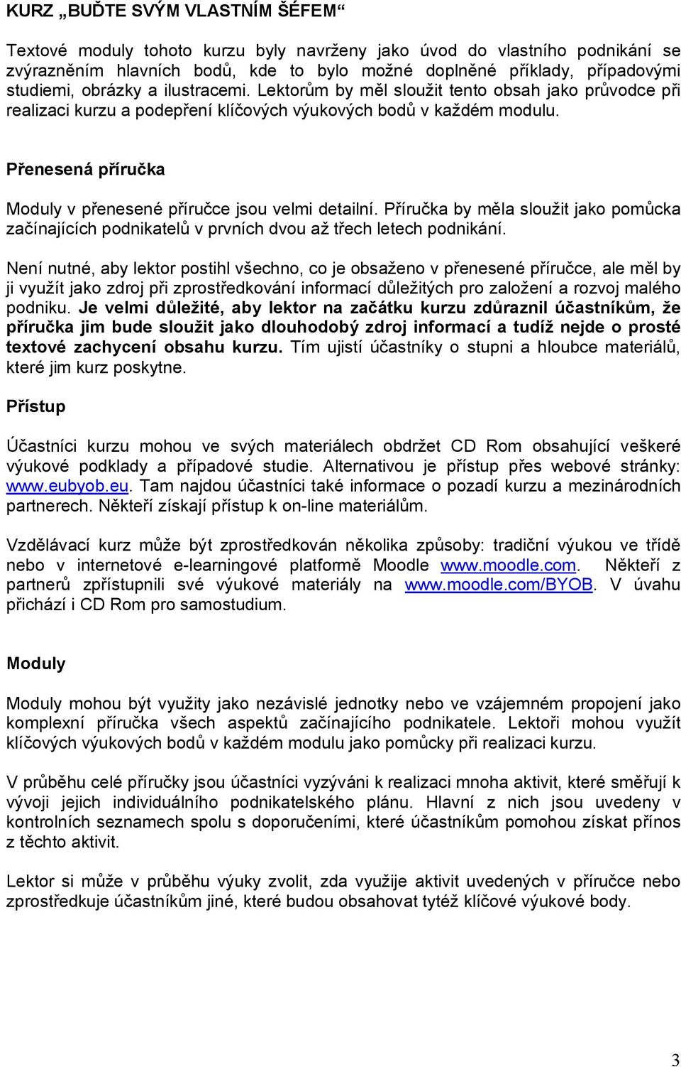 Přenesená příručka Moduly v přenesené příručce jsou velmi detailní. Příručka by měla sloužit jako pomůcka začínajících podnikatelů v prvních dvou až třech letech podnikání.