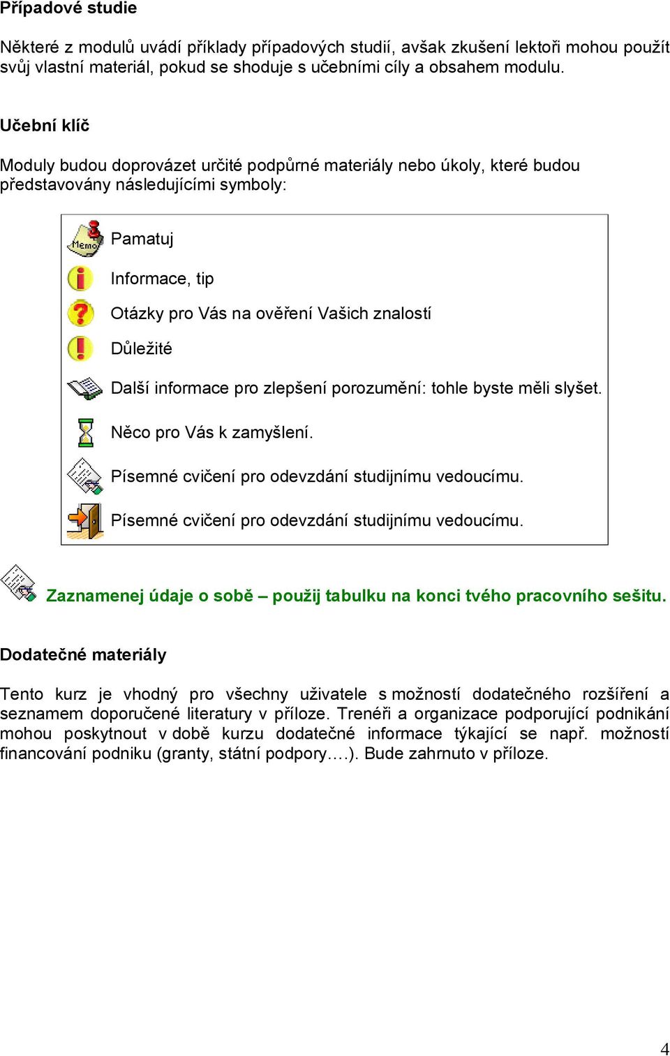 Další informace pro zlepšení porozumění: tohle byste měli slyšet. Něco pro Vás k zamyšlení. Písemné cvičení pro odevzdání studijnímu vedoucímu.