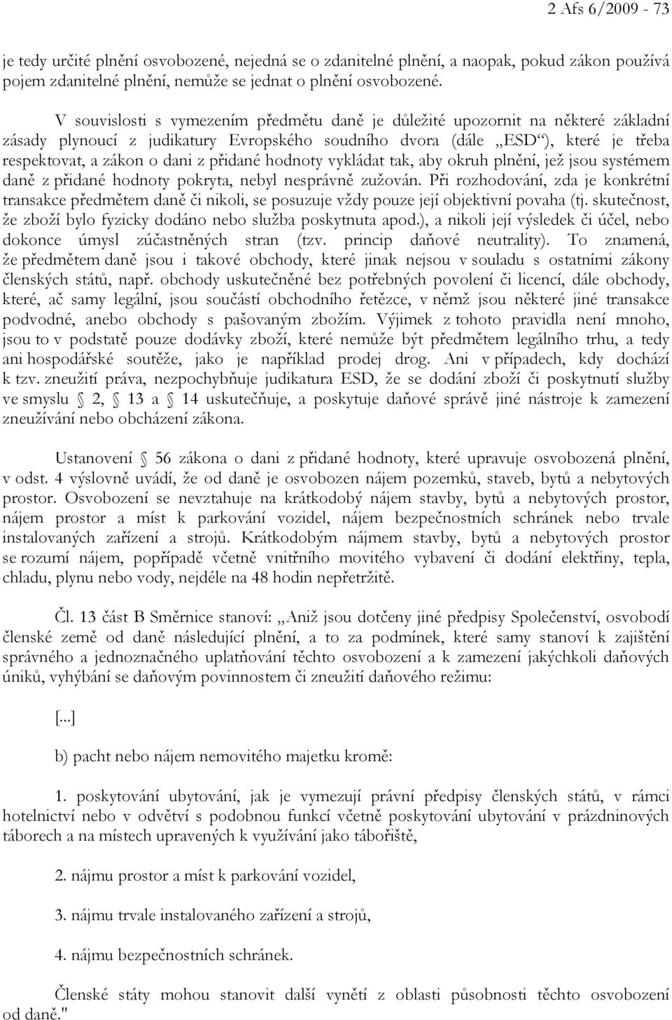 přidané hodnoty vykládat tak, aby okruh plnění, jež jsou systémem daně z přidané hodnoty pokryta, nebyl nesprávně zužován.