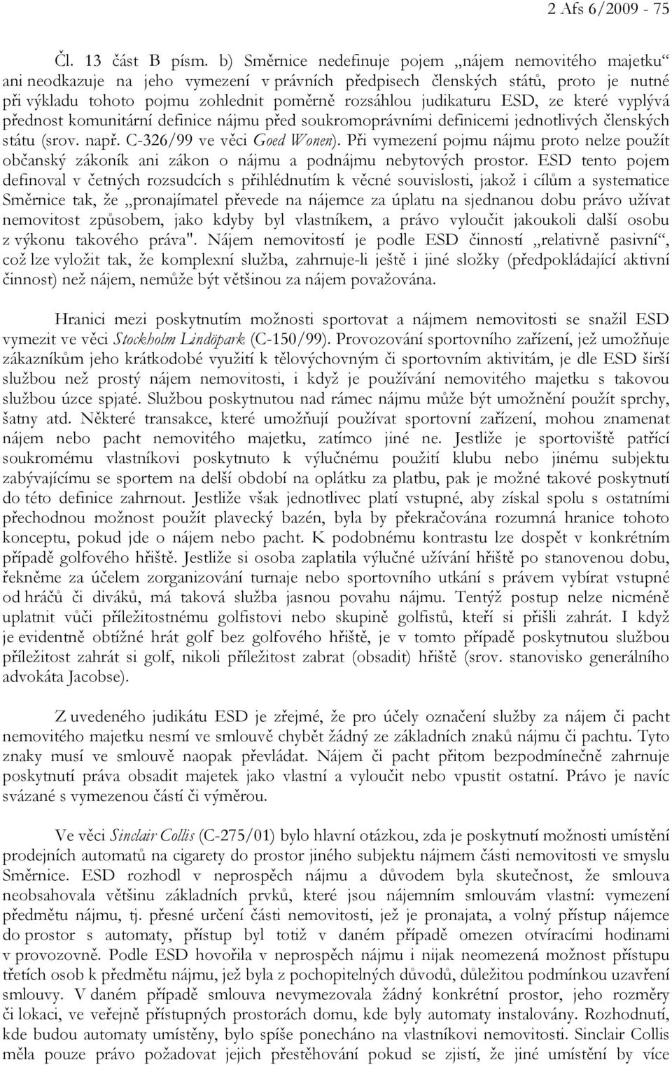 judikaturu ESD, ze které vyplývá přednost komunitární definice nájmu před soukromoprávními definicemi jednotlivých členských státu (srov. např. C-326/99 ve věci Goed Wonen).