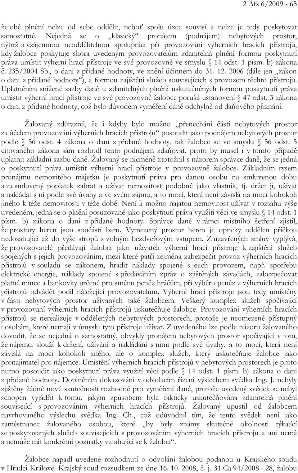 provozovatelům zdanitelná plnění formou poskytnutí práva umístit výherní hrací přístroje ve své provozovně ve smyslu 14 odst. 1 písm. b) zákona č. 235/2004 Sb.