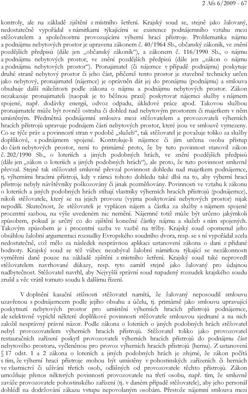 Problematika nájmu a podnájmu nebytových prostor je upravena zákonem č. 40/1964 Sb., občanský zákoník, ve znění pozdějších předpisů (dále jen občanský zákoník ), a zákonem č. 116/1990 Sb.