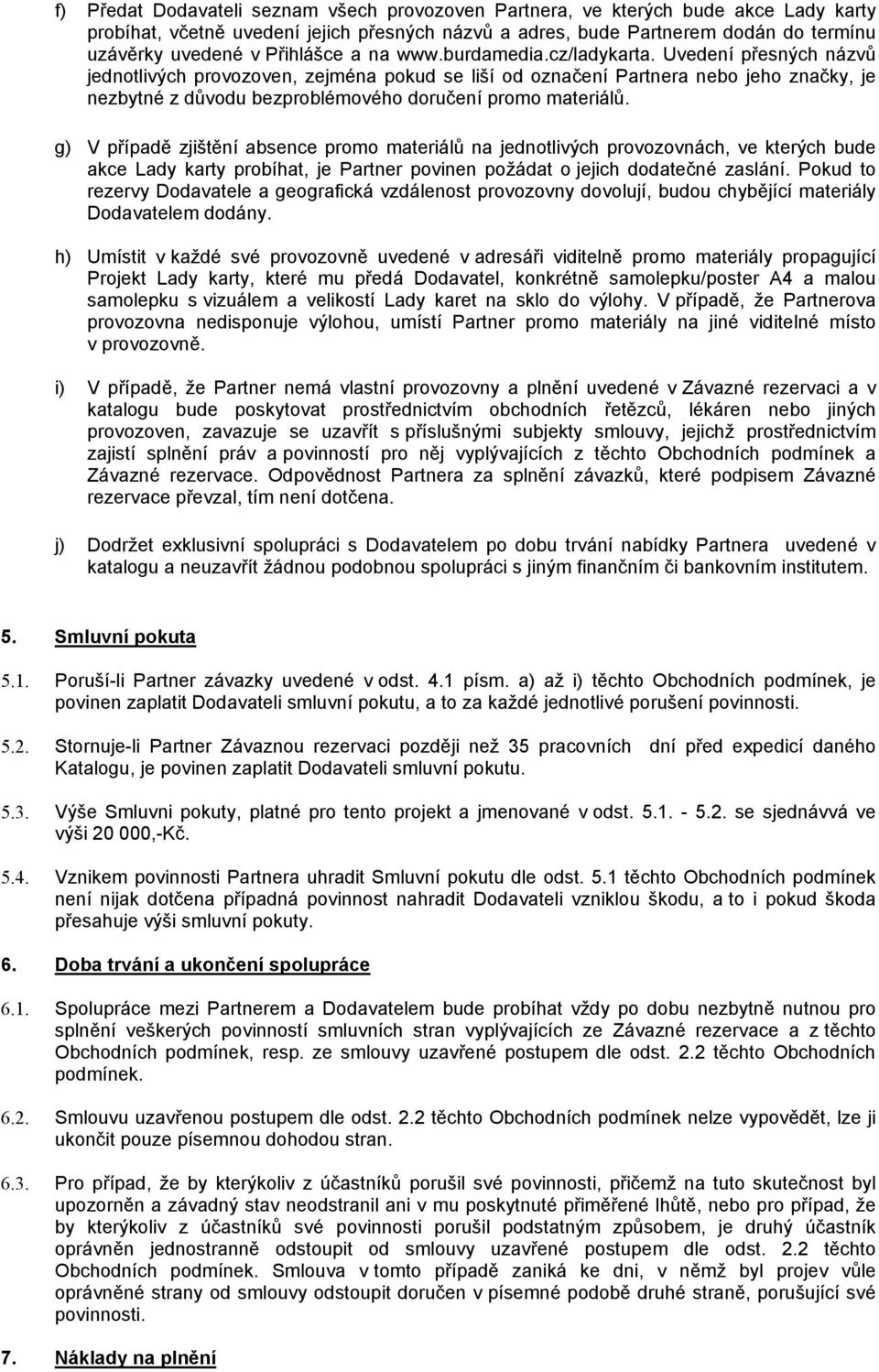 Uvedení přesných názvů jednotlivých provozoven, zejména pokud se liší od označení Partnera nebo jeho značky, je nezbytné z důvodu bezproblémového doručení promo materiálů.