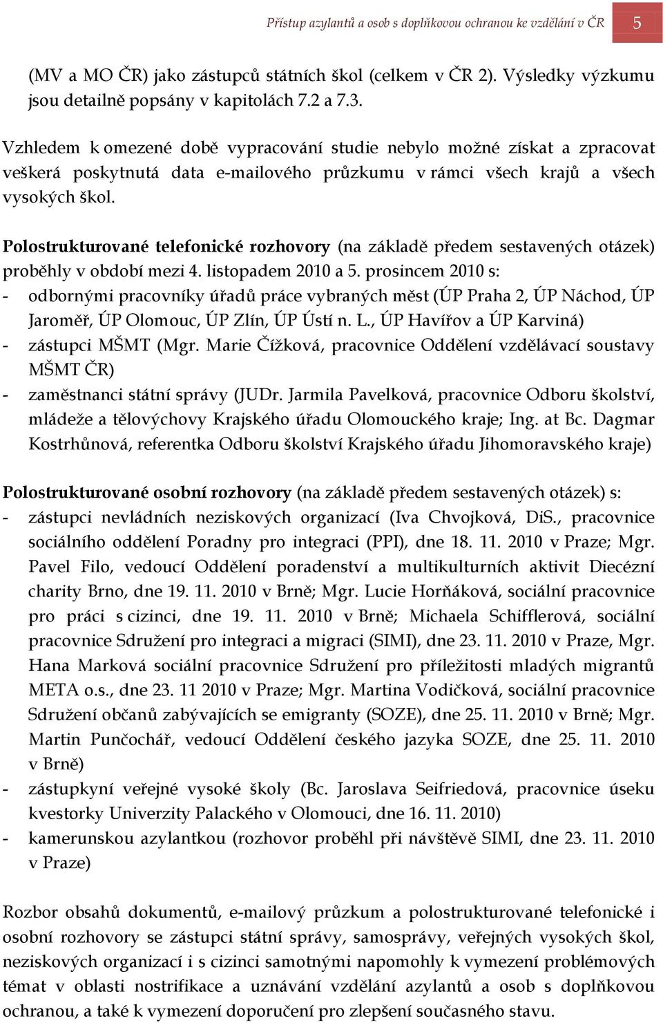 Polostrukturované telefonické rozhovory (na základě předem sestavených otázek) proběhly v období mezi 4. listopadem 2010 a 5.