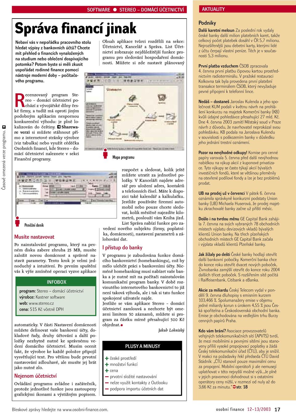 Shareware verzi si můžete stáhnout přímo z internetové stránky výrobce (viz tabulka) nebo využít cédéčka Osobních financí, kde Stereo domácí účetnictví naleznete v sekci Finanční programy.