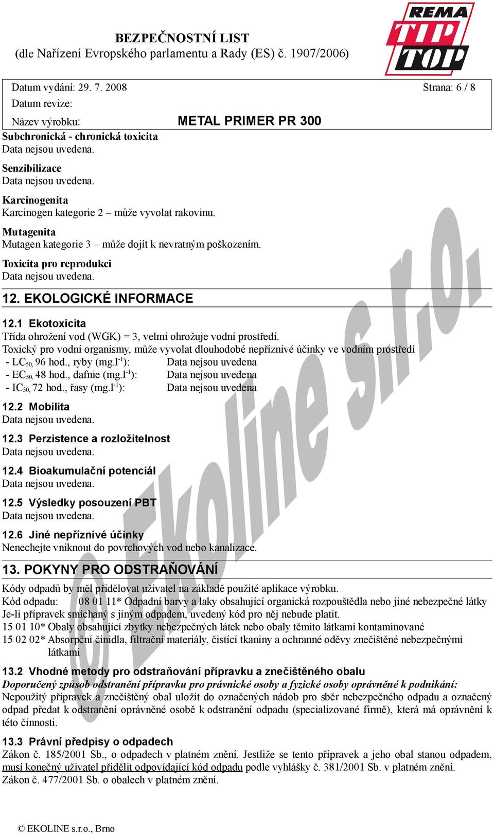 Toxický pro vodní organismy, může vyvolat dlouhodobé nepříznivé účinky ve vodním prostředí - LC 50, 96 hod., ryby (mg.l -1 ): - EC 50, 48 hod., dafnie (mg.l -1 ): - IC 50, 72 hod., řasy (mg.