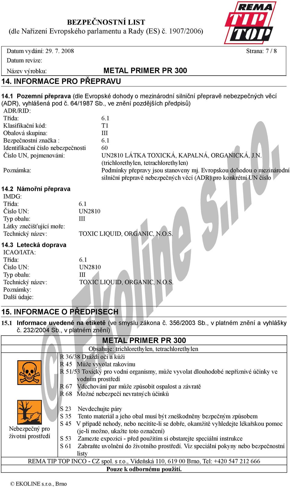 1 Identifikační číslo nebezpečnosti 60 Číslo UN, pojmenování: UN2810 LÁTKA TOXICKÁ, KAPALNÁ, ORGANICKÁ, J.N. (trichlorethylen, tetrachlorethylen) Poznámka: Podmínky přepravy jsou stanoveny mj.