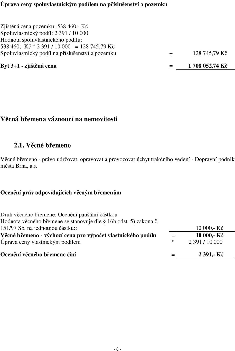 s. Ocenění práv odpovídajících věcným břemenům Druh věcného břemene: Ocenění paušální částkou Hodnota věcného břemene se stanovuje dle 16b odst. 5) zákona č. 151/97 Sb.