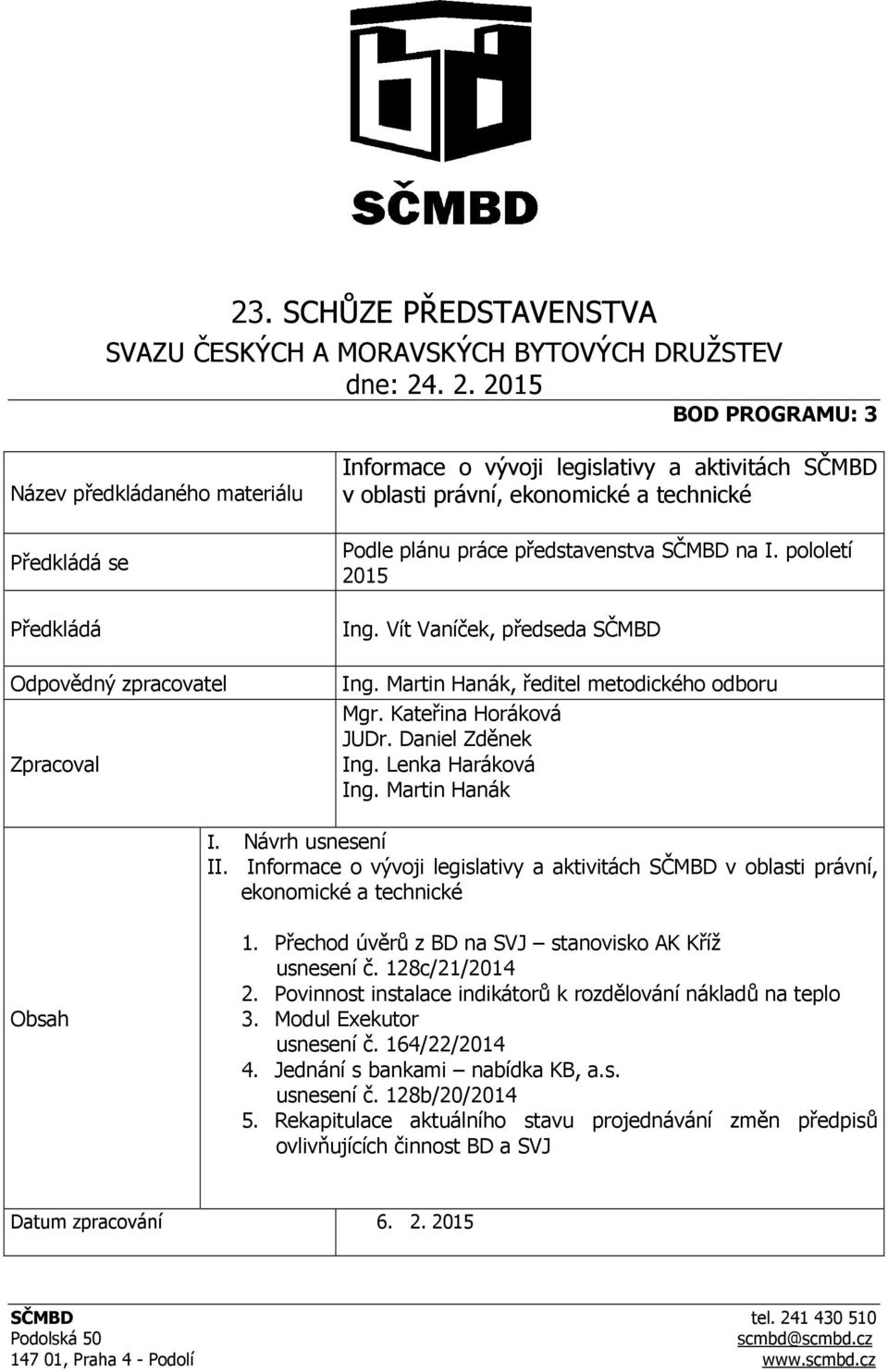 technické Podle plánu práce představenstva SČMBD na I. pololetí 2015 Ing. Vít Vaníček, předseda SČMBD Ing. Martin Hanák, ředitel metodického odboru Mgr. Kateřina Horáková JUDr. Daniel Zděnek Ing.