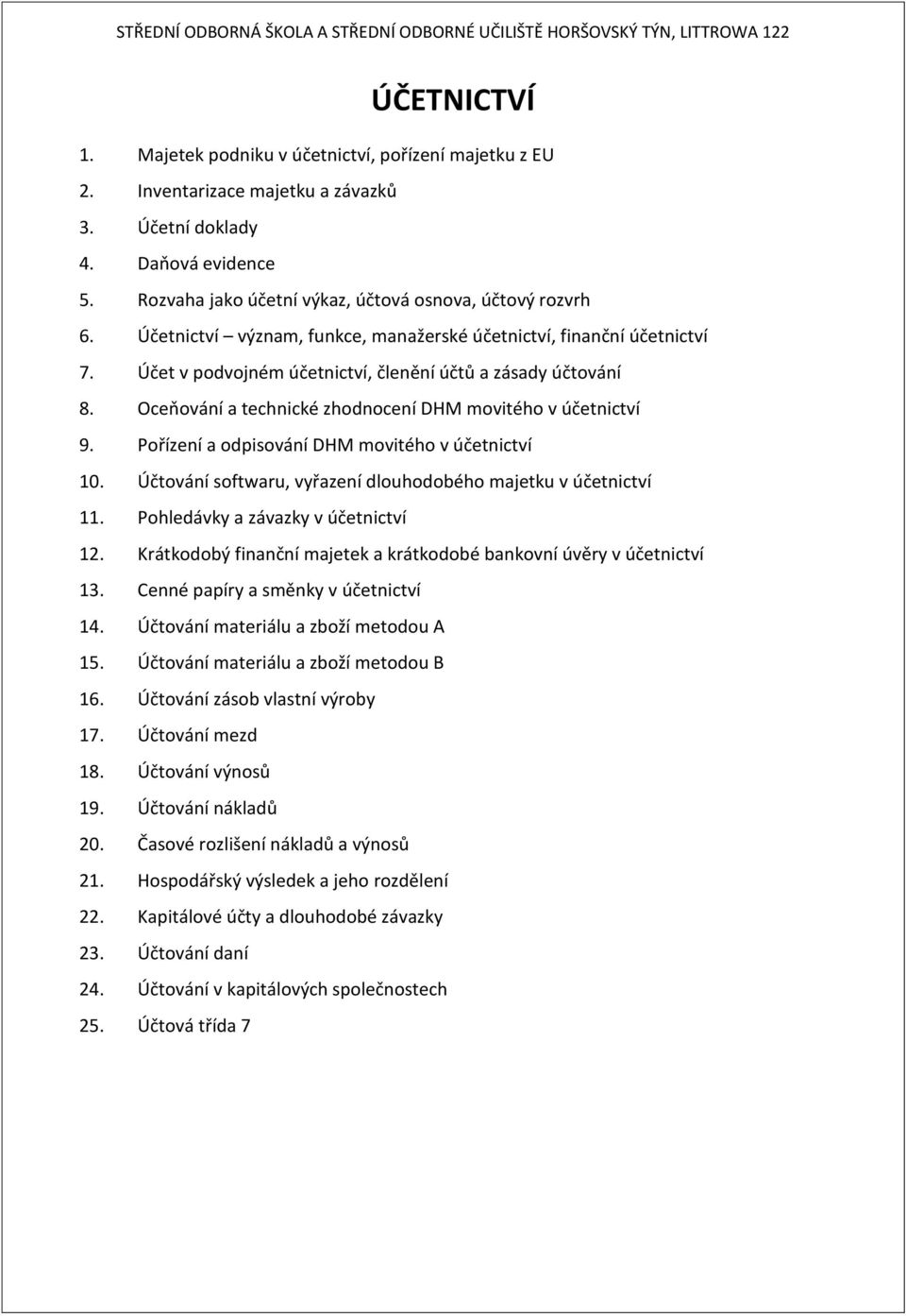 Pořízení a odpisování DHM movitého v účetnictví 10. Účtování softwaru, vyřazení dlouhodobého majetku v účetnictví 11. Pohledávky a závazky v účetnictví 12.