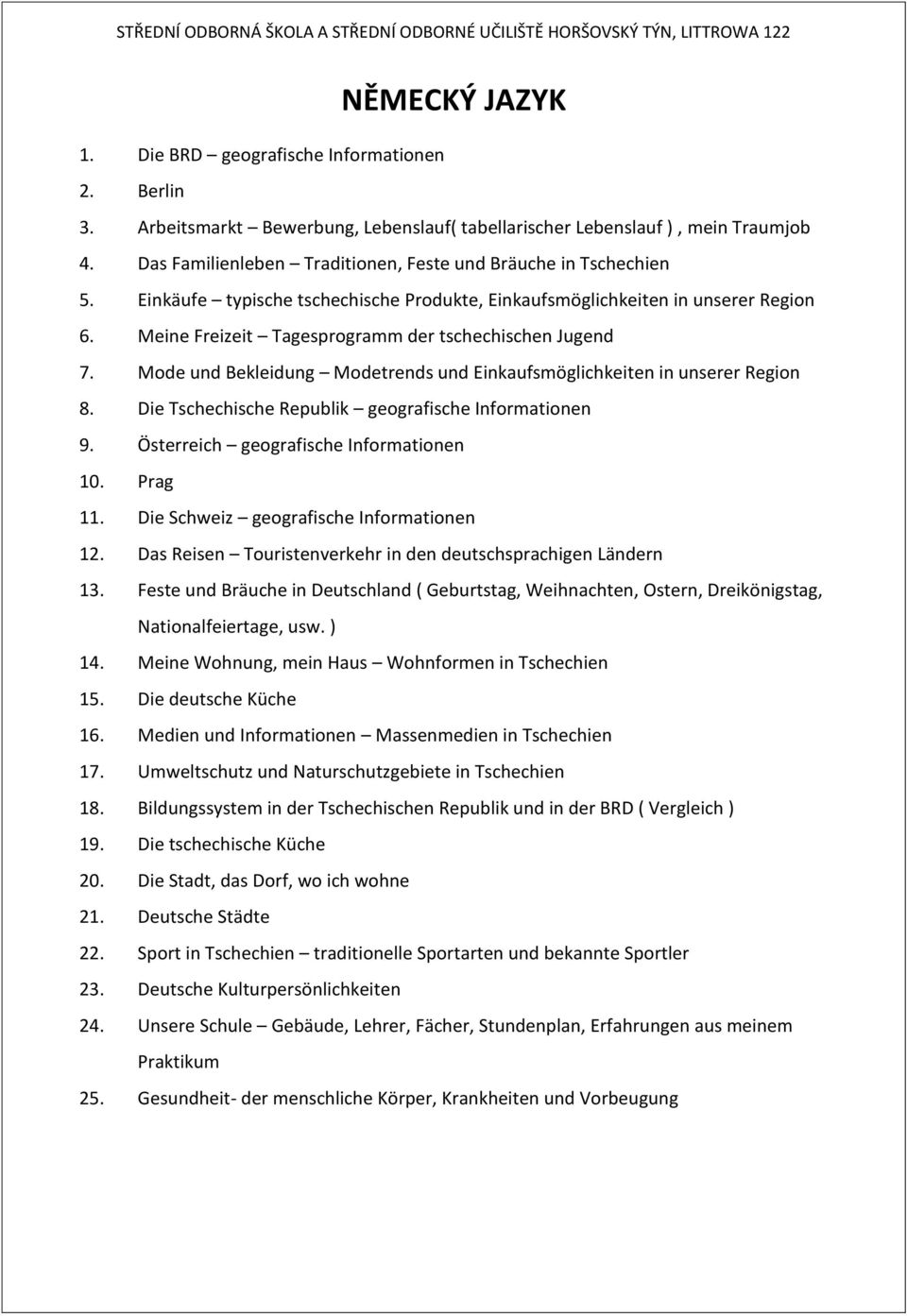 Meine Freizeit Tagesprogramm der tschechischen Jugend 7. Mode und Bekleidung Modetrends und Einkaufsmöglichkeiten in unserer Region 8. Die Tschechische Republik geografische Informationen 9.