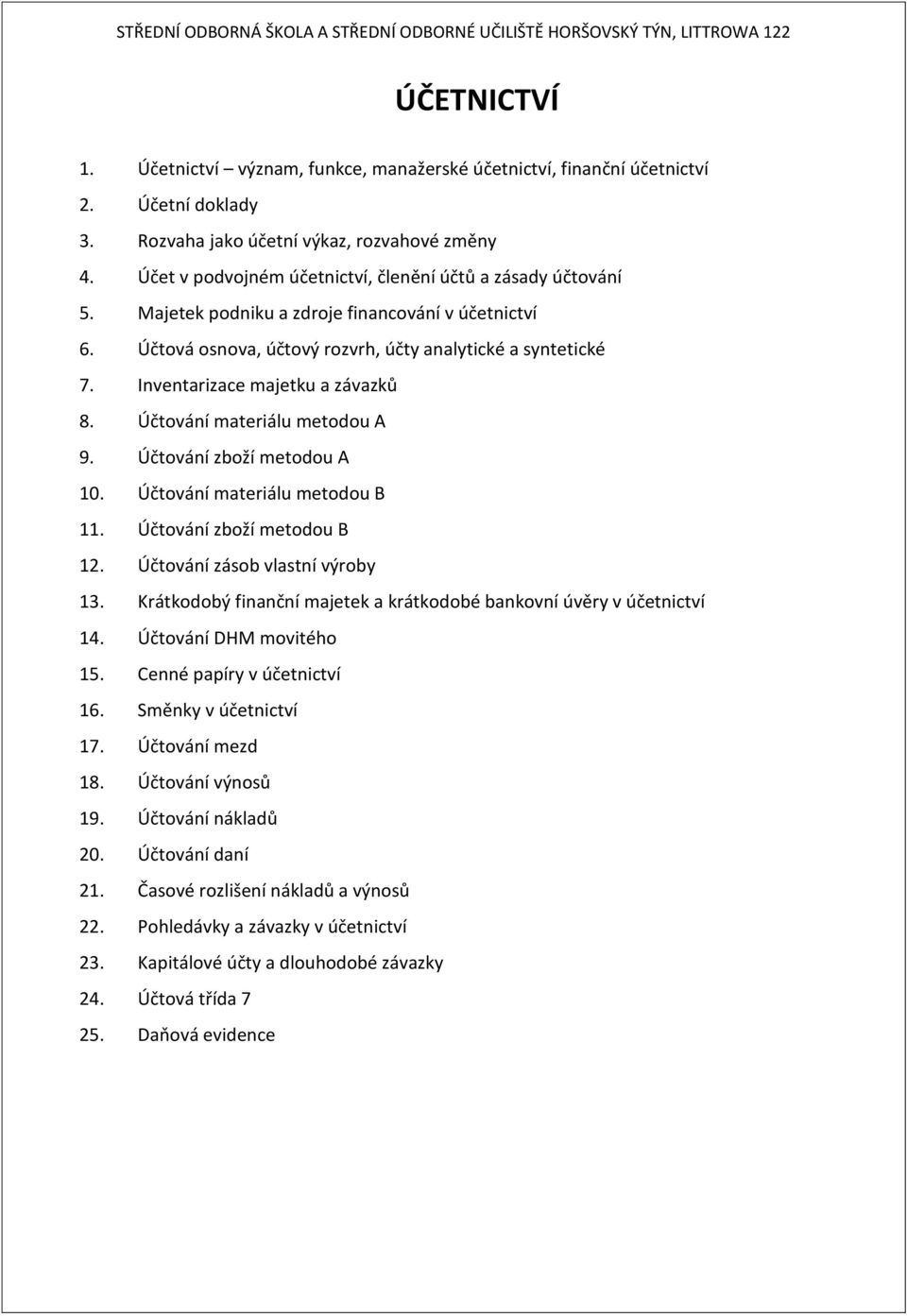 Inventarizace majetku a závazků 8. Účtování materiálu metodou A 9. Účtování zboží metodou A 10. Účtování materiálu metodou B 11. Účtování zboží metodou B 12. Účtování zásob vlastní výroby 13.