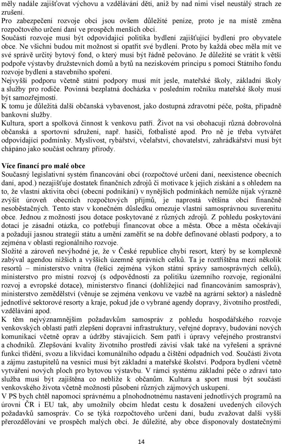 Součástí rozvoje musí být odpovídající politika bydlení zajišťující bydlení pro obyvatele obce. Ne všichni budou mít možnost si opatřit své bydlení.