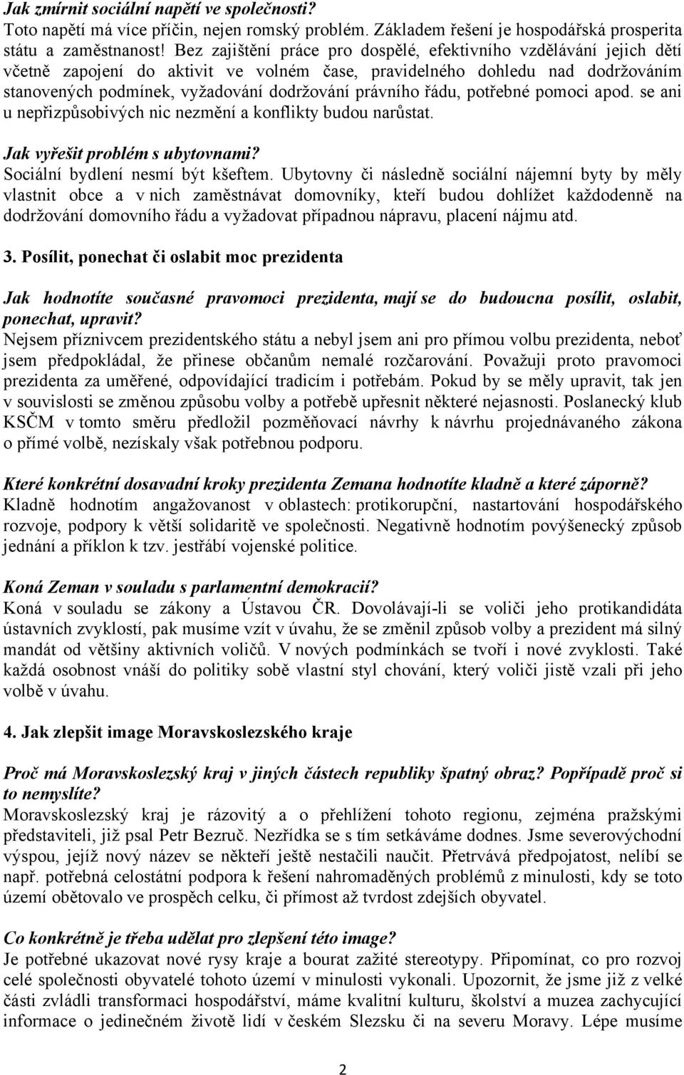 právního řádu, potřebné pomoci apod. se ani u nepřizpůsobivých nic nezmění a konflikty budou narůstat. Jak vyřešit problém s ubytovnami? Sociální bydlení nesmí být kšeftem.